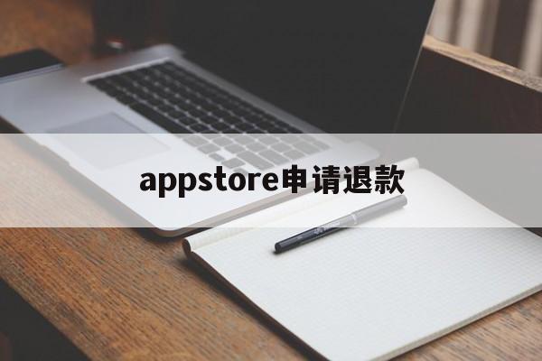 appstore申请退款(appstore申请退款网址)